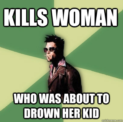 kills woman who was about to drown her kid  Helpful Tyler Durden