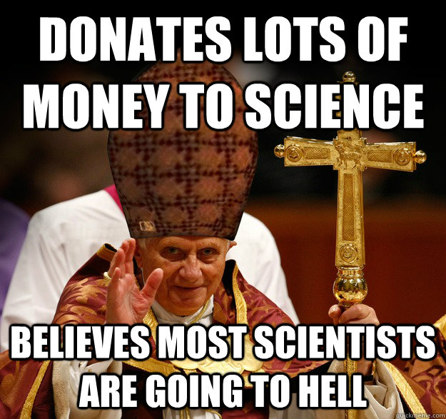 donates lots of money to science believes most scientists are going to hell - donates lots of money to science believes most scientists are going to hell  Misc