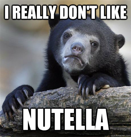 I really don't like Nutella - I really don't like Nutella  Confession Bear