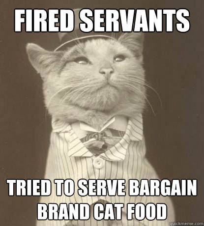 Fired servants tried to serve bargain brand cat food  Aristocat