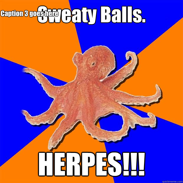 Sweaty Balls. HERPES!!! Caption 3 goes here  Online Diagnosis Octopus