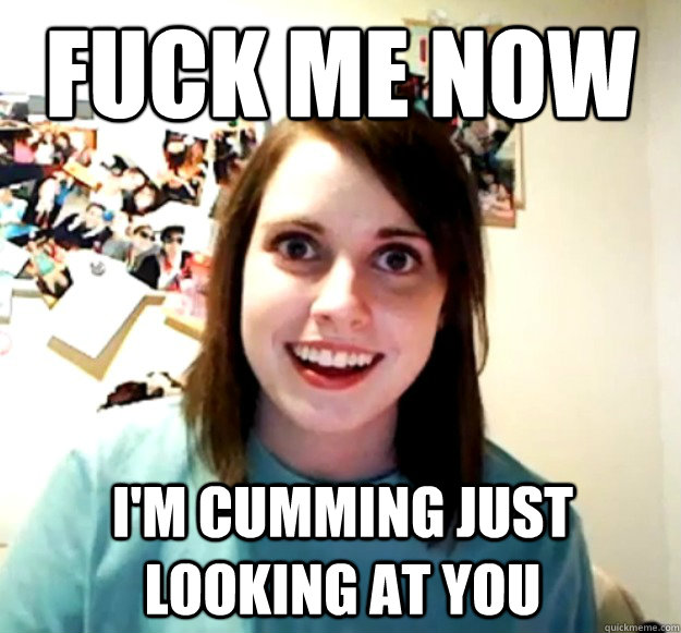 FUCK ME NOW I'M CUMMING JUST LOOKING AT YOU  Overly Attached Girlfriend