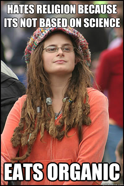 Hates Religion because its not based on Science Eats Organic  College Liberal