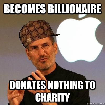 becomes billionaire donates nothing to charity  Scumbag Steve Jobs