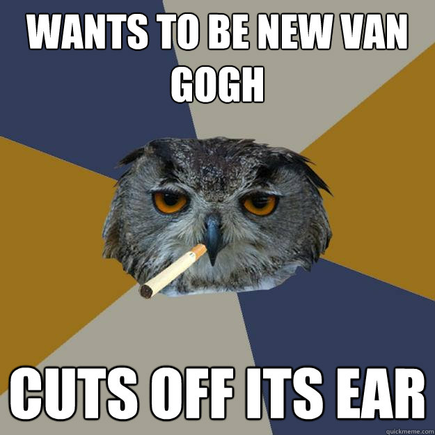 wants to be new van gogh cuts off its ear  Art Student Owl