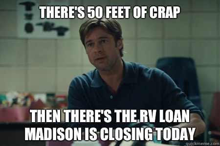 There's 50 feet of crap Then there's the rv loan Madison is closing today - There's 50 feet of crap Then there's the rv loan Madison is closing today  Moneyball Brad