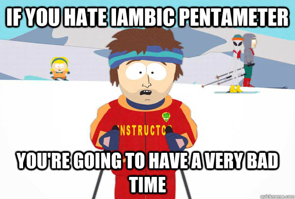 If you hate iambic pentameter You're going to have a very bad time - If you hate iambic pentameter You're going to have a very bad time  Super Cool Ski Instructor