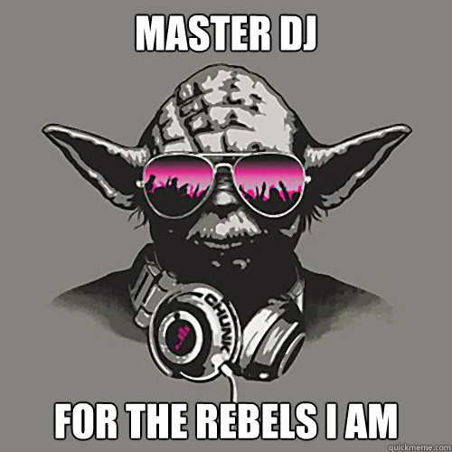 MASTER DJ For the rebels I AM - MASTER DJ For the rebels I AM  Rookie DJ Yoda