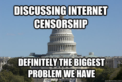 Discussing internet censorship Definitely the biggest problem we have  Scumbag Congress