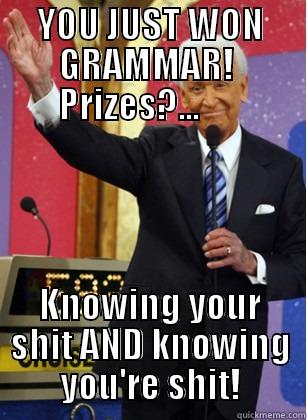 YOU JUST WON GRAMMAR!  PRIZES?...       KNOWING YOUR SHIT AND KNOWING YOU'RE SHIT! Misc