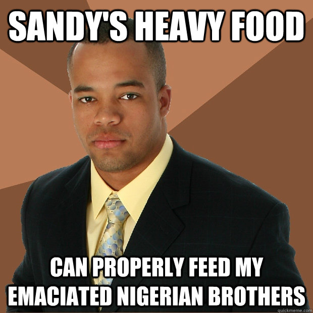 Sandy's heavy food can properly feed my emaciated nigerian brothers   Successful Black Man