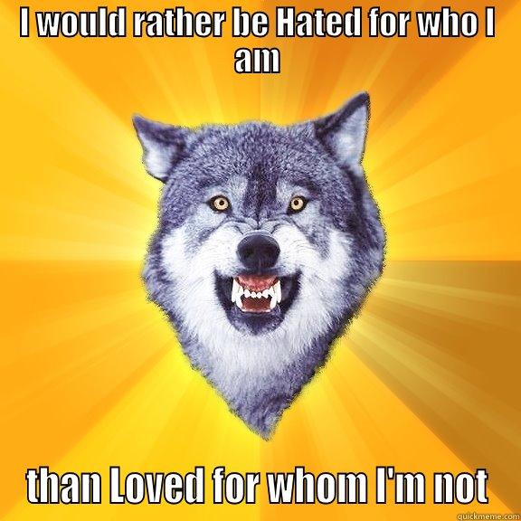 Hated or Loved - I WOULD RATHER BE HATED FOR WHO I AM THAN LOVED FOR WHOM I'M NOT Courage Wolf