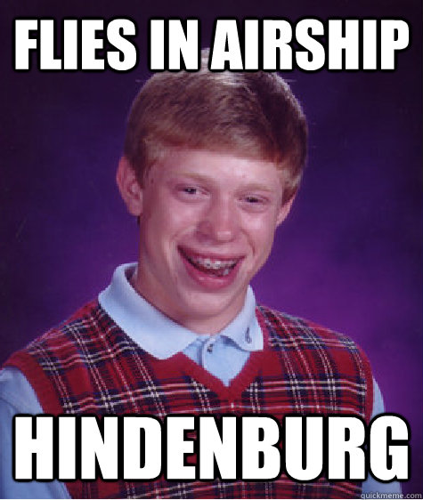 Flies in airship Hindenburg - Flies in airship Hindenburg  Bad Luck Brian