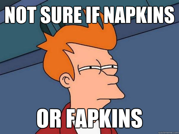 Not sure if napkins Or fapkins  Futurama Fry