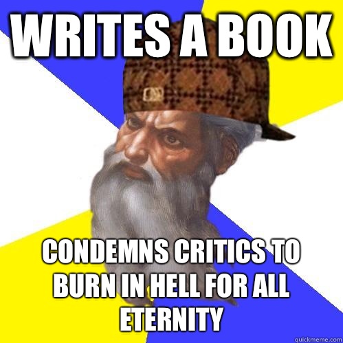 Writes a book Condemns critics to burn in hell for all eternity   Scumbag Advice God