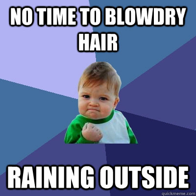 No time to blowdry hair Raining outside  Success Kid