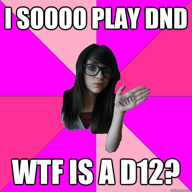 i soooo play dnd wtf is a d12?  Idiot Nerd Girl