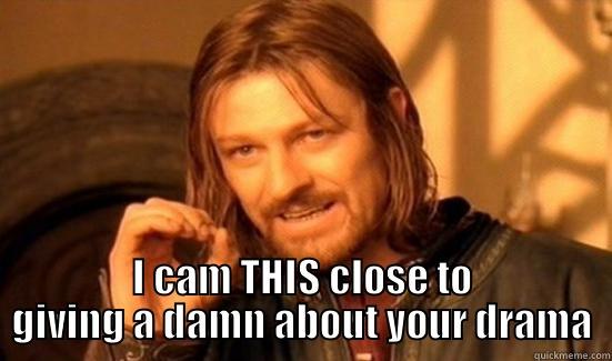 Give a damn -  I CAM THIS CLOSE TO GIVING A DAMN ABOUT YOUR DRAMA Boromir