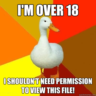 I'm over 18 I shouldn't need permission to view this file!  Tech Impaired Duck