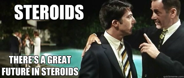 steroids There's a great future in steroids - steroids There's a great future in steroids  One Word McGuire