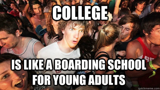 college is like a boarding school for young adults - college is like a boarding school for young adults  Sudden Clarity Clarence