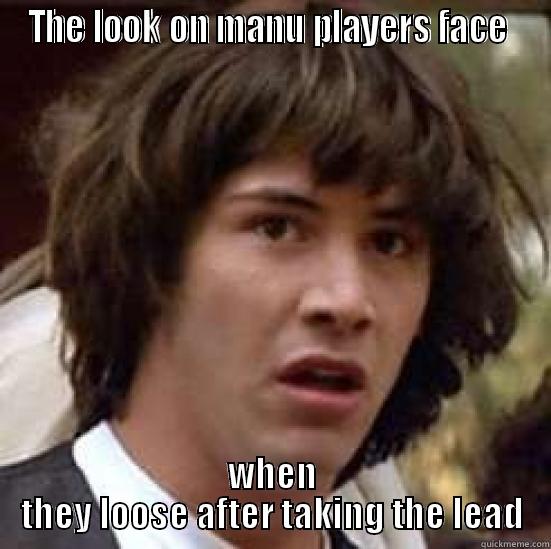 THE LOOK ON MANU PLAYERS FACE  WHEN THEY LOOSE AFTER TAKING THE LEAD conspiracy keanu