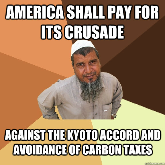 America shall pay for its crusade against the kyoto accord and avoidance of carbon taxes  Ordinary Muslim Man