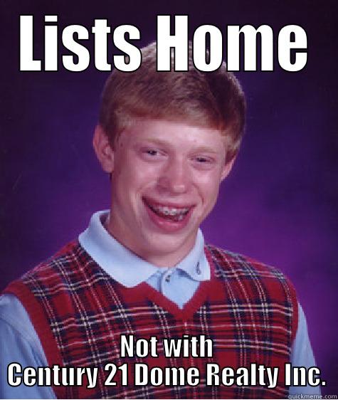 not with c21 - LISTS HOME NOT WITH CENTURY 21 DOME REALTY INC. Bad Luck Brian