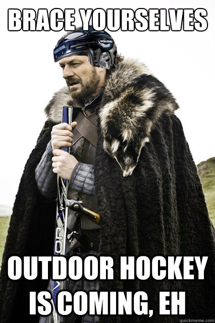 Brace yourselves Outdoor hockey is coming, eh - Brace yourselves Outdoor hockey is coming, eh  Misc