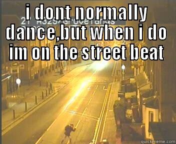 I DONT NORMALLY DANCE,BUT WHEN I DO IM ON THE STREET BEAT  Misc