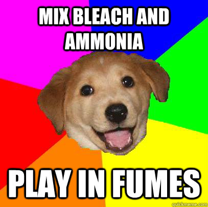 mix bleach and ammonia play in fumes  Advice Dog