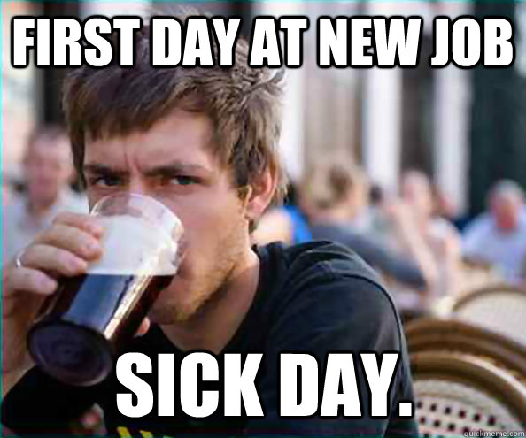 First day at new job sick day. - First day at new job sick day.  Virgin College Senior