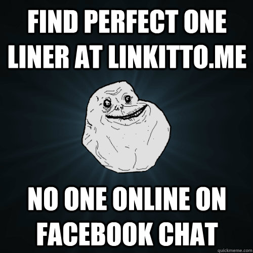 Find perfect one liner at Linkitto.me No one online on Facebook Chat  Forever Alone