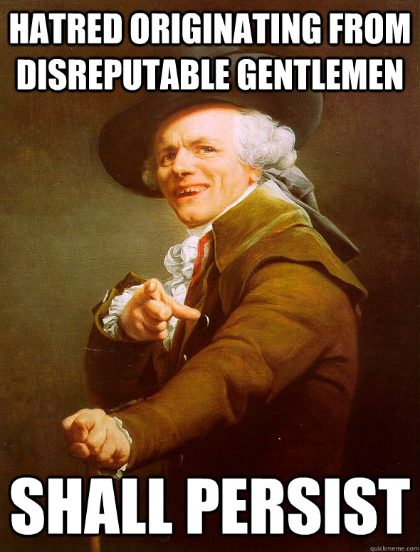 hatred originating from disreputable gentlemen shall persist  Joseph Ducreux