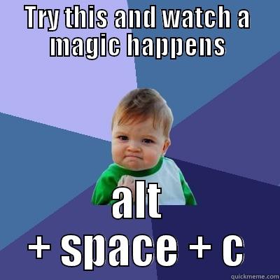 TRY THIS AND WATCH A MAGIC HAPPENS ALT + SPACE + C Success Kid