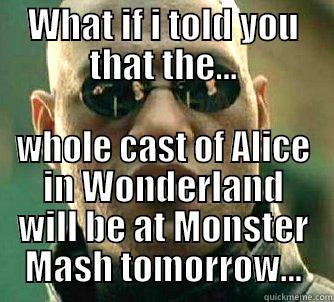 WHAT IF I TOLD YOU THAT THE... WHOLE CAST OF ALICE IN WONDERLAND WILL BE AT MONSTER MASH TOMORROW... Matrix Morpheus