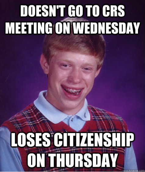 Doesn't go to CRs meeting on Wednesday loses citizenship on thursday  Bad Luck Brian