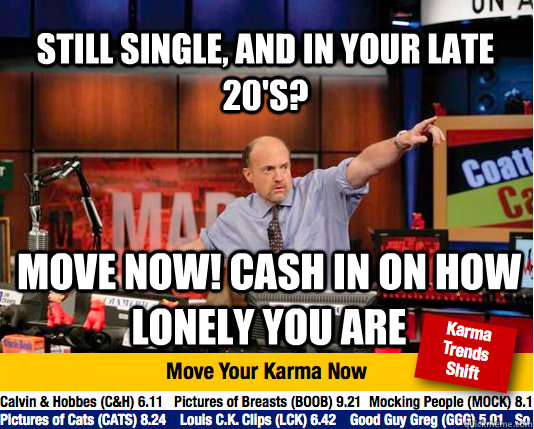 Still single, and in your late 20's? Move now! Cash in on how lonely you are  Mad Karma with Jim Cramer