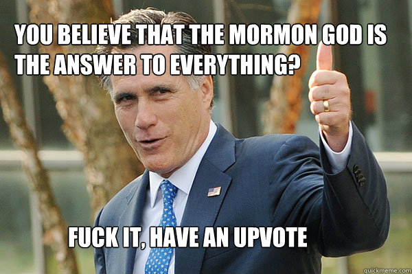 Fuck it, have an upvote You believe that the Mormon god is the answer to everything?  Anglo-Saxon