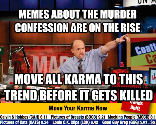 memes about the murder confession are on the rise move all karma to this trend before it gets killed - memes about the murder confession are on the rise move all karma to this trend before it gets killed  Mad Karma with Jim Cramer