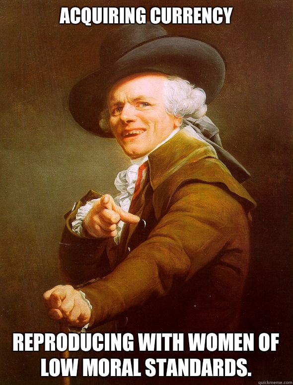 Acquiring currency Reproducing with women of low moral standards.  Joseph Ducreux