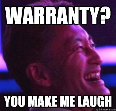 Warranty? You Make Me Laugh  