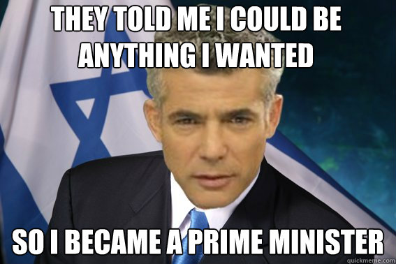 They Told Me I Could Be Anything I Wanted So I Became A Prime Minister Prime Minister Yair 5047
