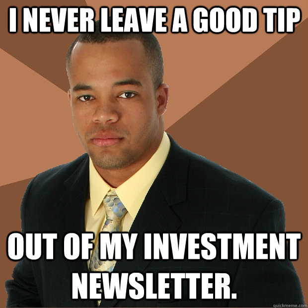 i never leave a good tip  out of my investment newsletter.  Successful Black Man