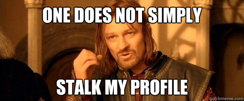 One does not simply Stalk my profile  One Does Not Simply