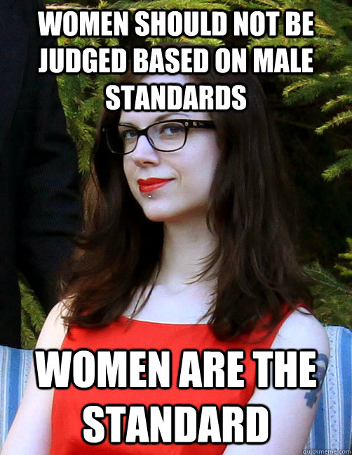 Women should not be judged based on male standards Women are the standard   Hipster Feminist