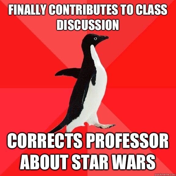 Finally contributes to class discussion Corrects professor about star wars  Socially Awesome Penguin