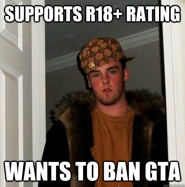 Supports R18+ rating Wants to ban GTA  Scumbag Steve