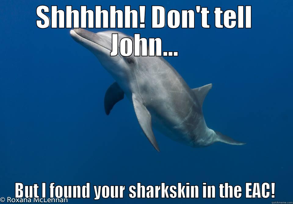 SHHHHHH! DON'T TELL JOHN... BUT I FOUND YOUR SHARKSKIN IN THE EAC! Misc