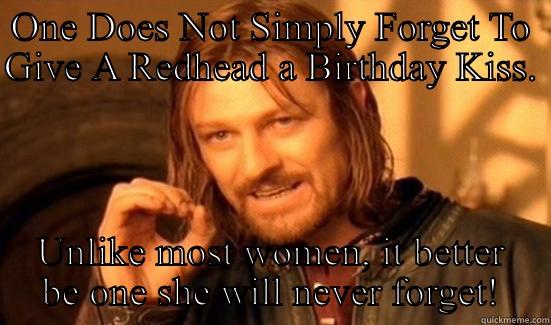 ONE DOES NOT SIMPLY FORGET TO GIVE A REDHEAD A BIRTHDAY KISS.   UNLIKE MOST WOMEN, IT BETTER BE ONE SHE WILL NEVER FORGET! Boromir